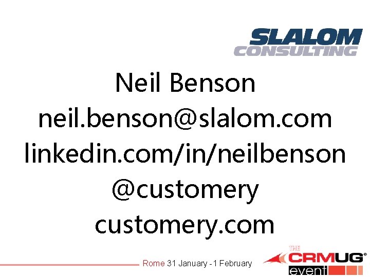 Neil Benson neil. benson@slalom. com linkedin. com/in/neilbenson @customery. com Rome 31 January -1 February