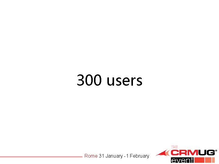 300 users Rome 31 January -1 February 