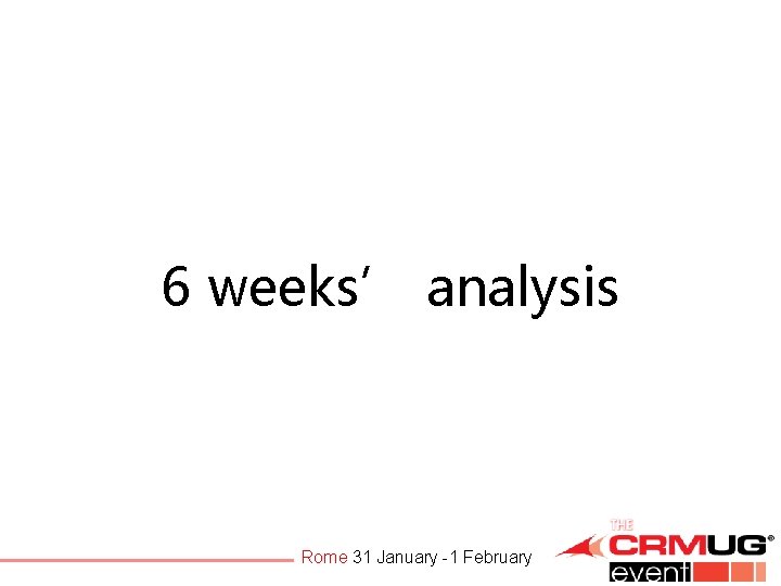 6 weeks’ analysis Rome 31 January -1 February 