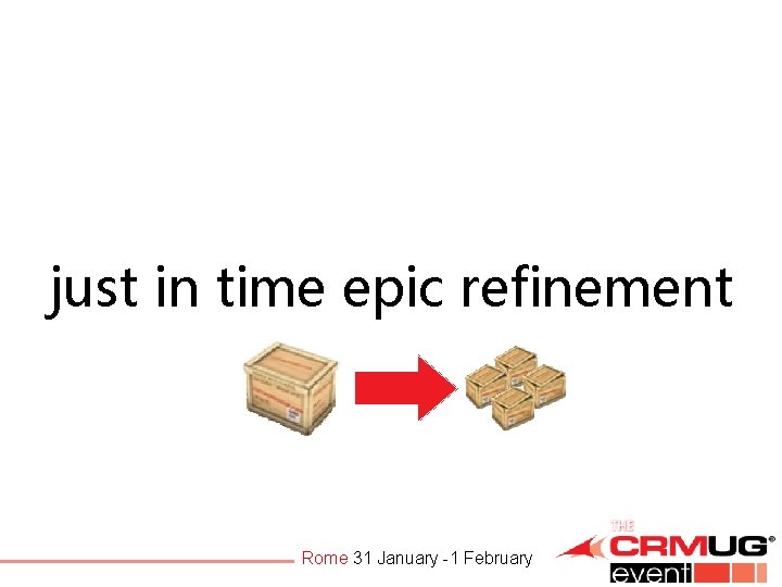 just in time epic refinement Rome 31 January -1 February 