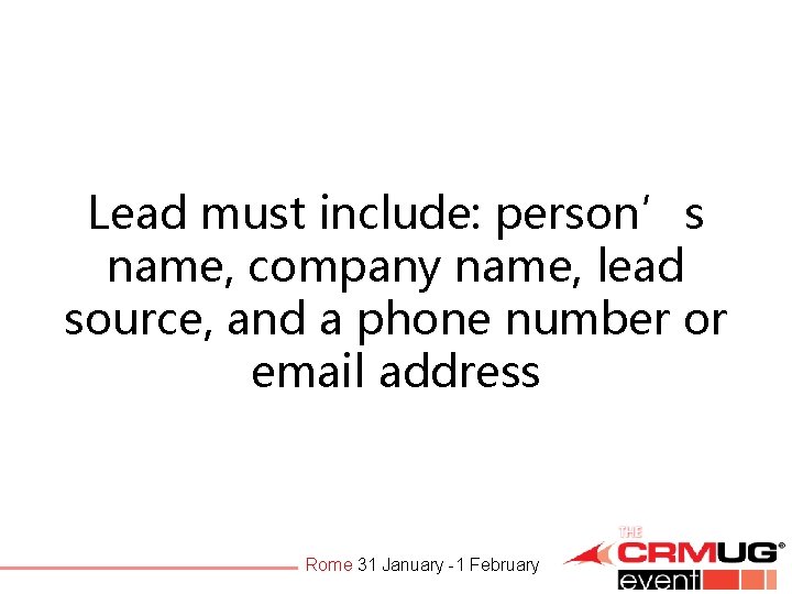 Lead must include: person’s name, company name, lead source, and a phone number or