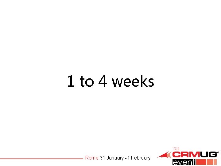 1 to 4 weeks Rome 31 January -1 February 