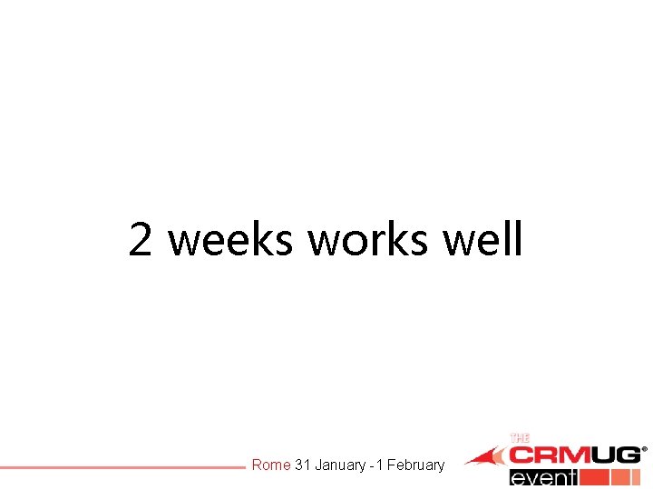 2 weeks works well Rome 31 January -1 February 