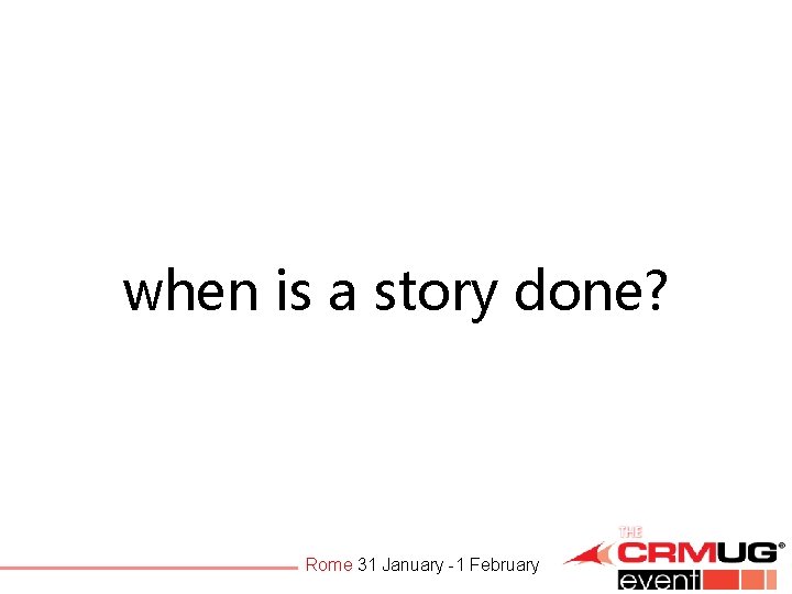 when is a story done? Rome 31 January -1 February 