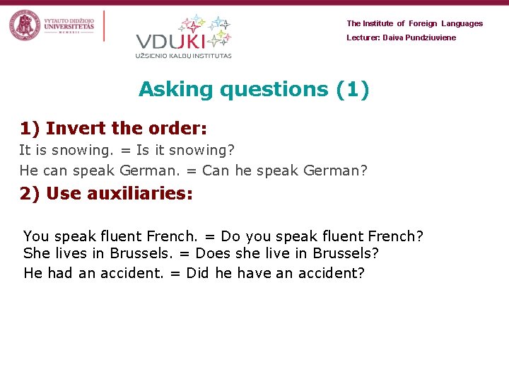 The Institute of Foreign Languages Lecturer: Daiva Pundziuviene Asking questions (1) 1) Invert the