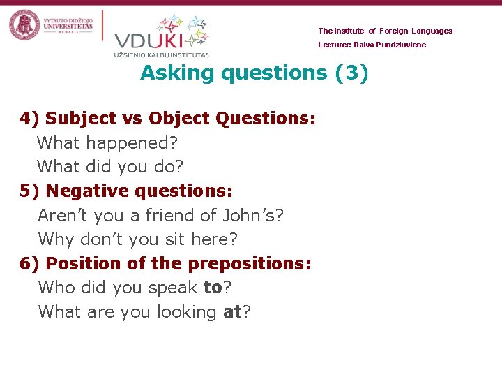 The Institute of Foreign Languages Lecturer: Daiva Pundziuviene Asking questions (3) 4) Subject vs