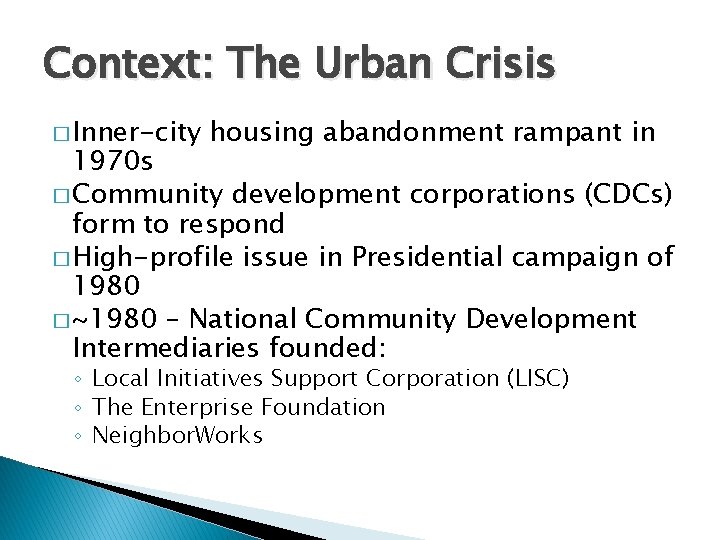 Context: The Urban Crisis � Inner-city housing abandonment rampant in 1970 s � Community