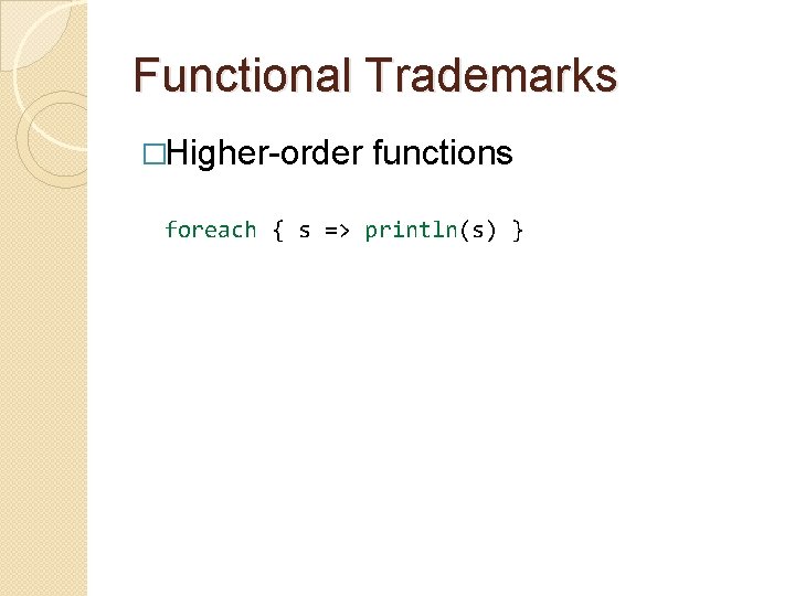 Functional Trademarks �Higher-order functions foreach { s => println(s) } 