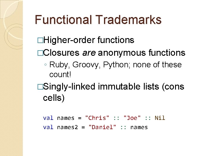 Functional Trademarks �Higher-order functions �Closures are anonymous functions ◦ Ruby, Groovy, Python; none of