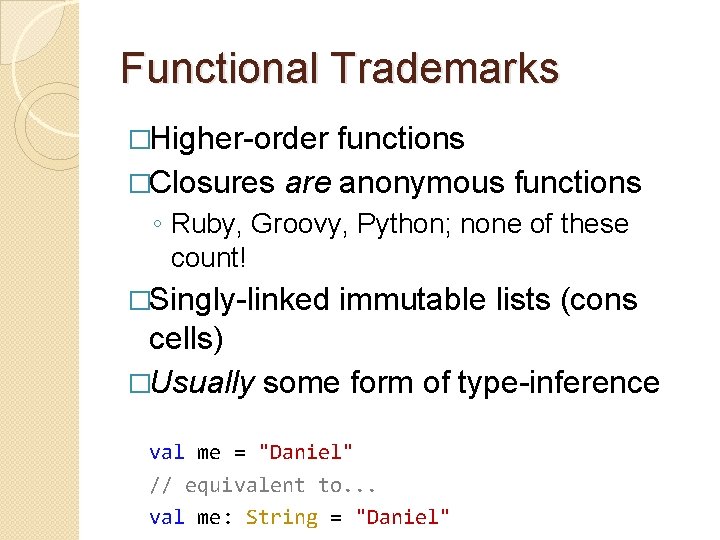 Functional Trademarks �Higher-order functions �Closures are anonymous functions ◦ Ruby, Groovy, Python; none of