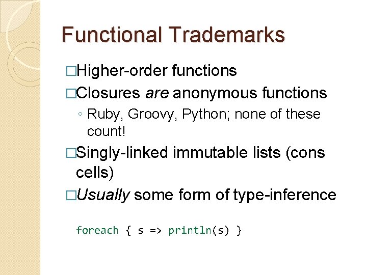 Functional Trademarks �Higher-order functions �Closures are anonymous functions ◦ Ruby, Groovy, Python; none of