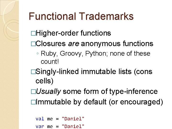 Functional Trademarks �Higher-order functions �Closures are anonymous functions ◦ Ruby, Groovy, Python; none of