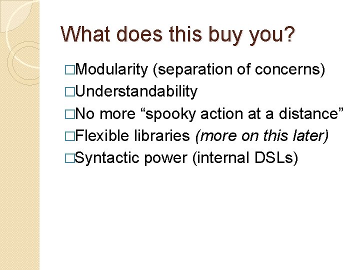 What does this buy you? �Modularity (separation of concerns) �Understandability �No more “spooky action