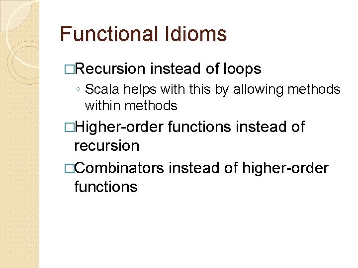 Functional Idioms �Recursion instead of loops ◦ Scala helps with this by allowing methods