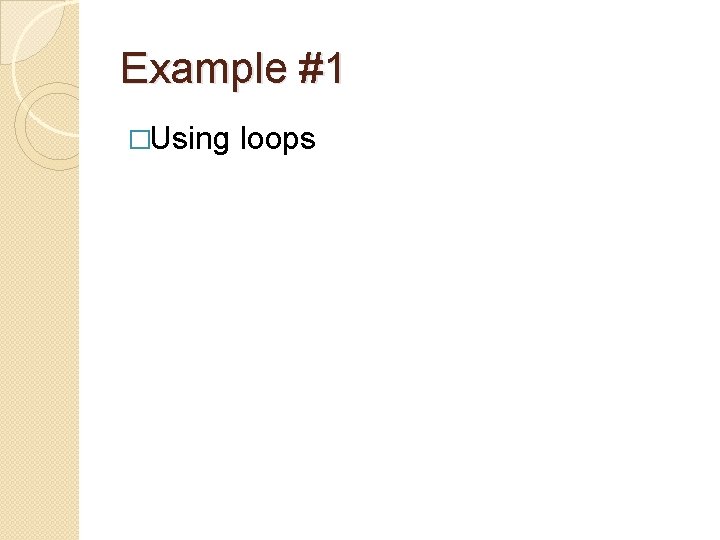 Example #1 �Using loops 