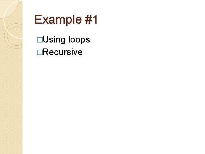 Example #1 �Using loops �Recursive 