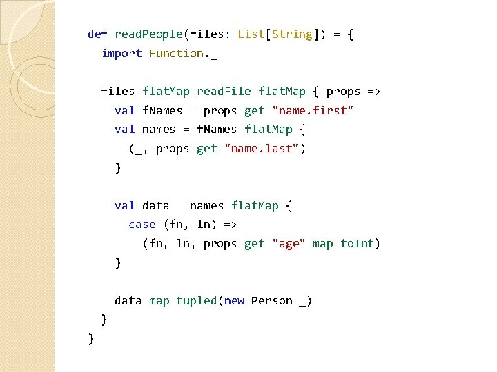 def read. People(files: List[String]) = { import Function. _ files flat. Map read. File