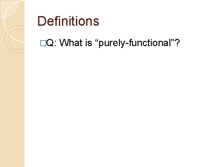 Definitions �Q: What is “purely-functional”? 