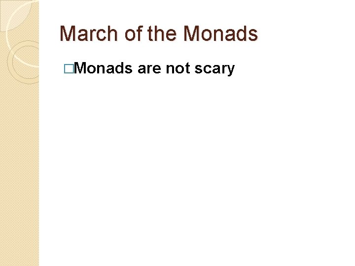 March of the Monads �Monads are not scary 