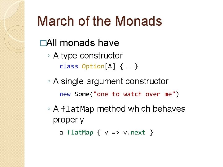 March of the Monads �All monads have ◦ A type constructor class Option[A] {