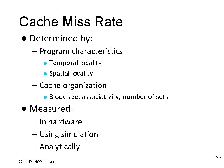 Cache Miss Rate l Determined by: – Program characteristics Temporal locality l Spatial locality