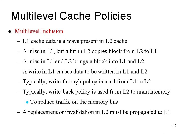 Multilevel Cache Policies l Multilevel Inclusion – L 1 cache data is always present