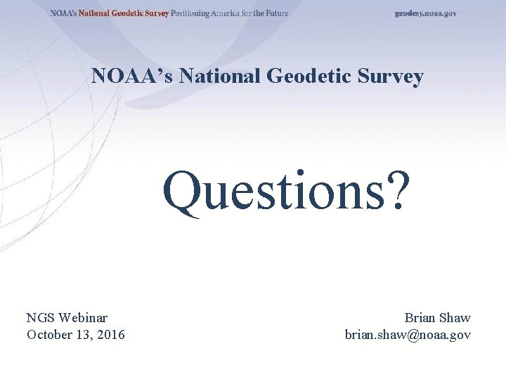NOAA’s National Geodetic Survey Questions? NGS Webinar October 13, 2016 Brian Shaw brian. shaw@noaa.