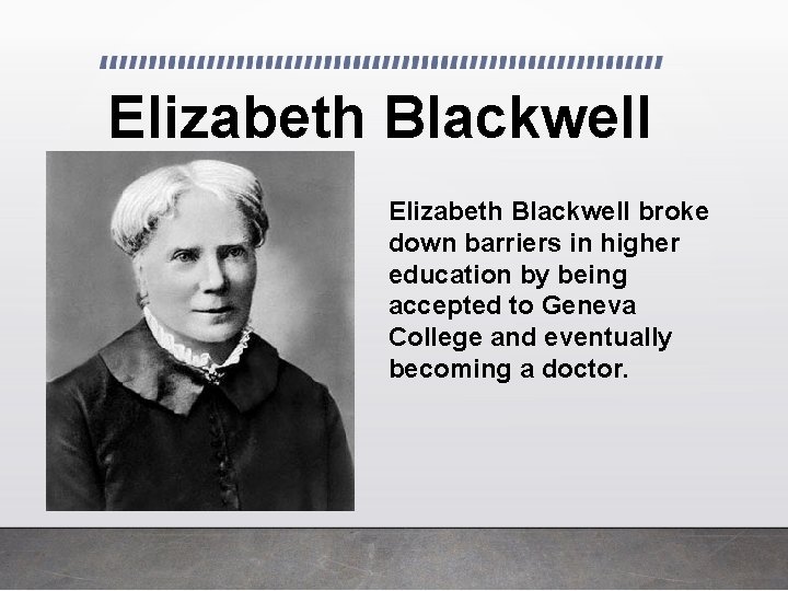 Elizabeth Blackwell broke down barriers in higher education by being accepted to Geneva College