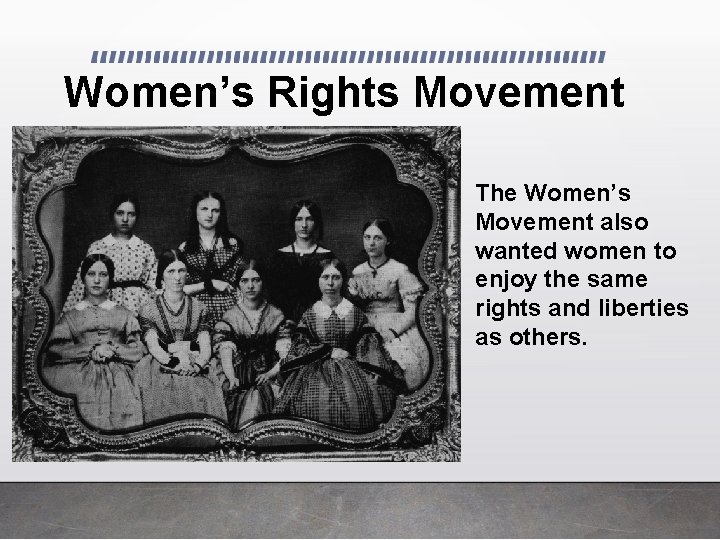 Women’s Rights Movement The Women’s Movement also wanted women to enjoy the same rights