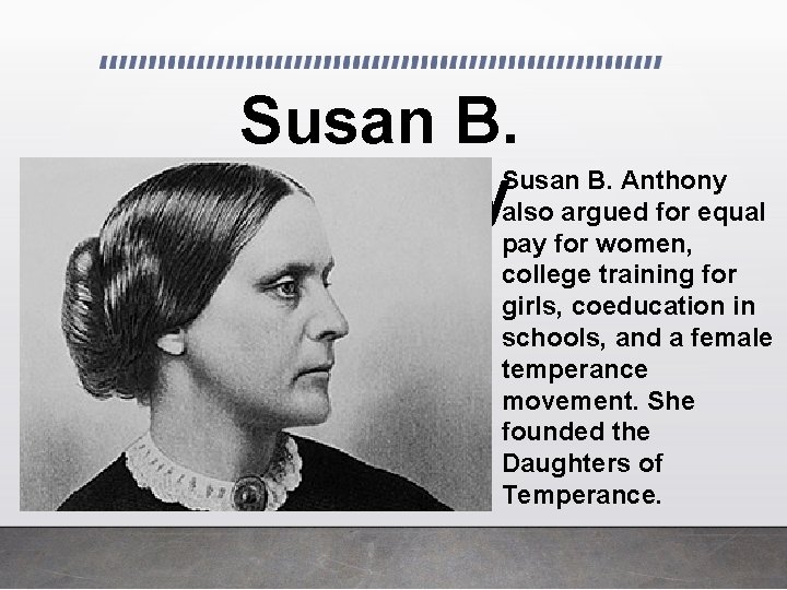 Susan B. Anthony also argued for equal pay for women, college training for girls,