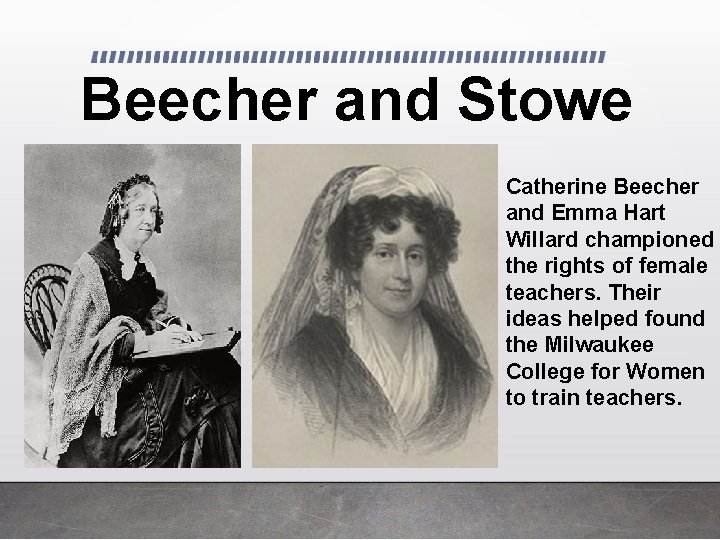 Beecher and Stowe Catherine Beecher and Emma Hart Willard championed the rights of female