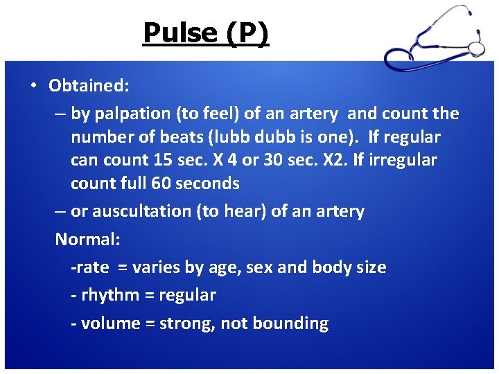 Pulse (P) • Obtained: – by palpation (to feel) of an artery and count