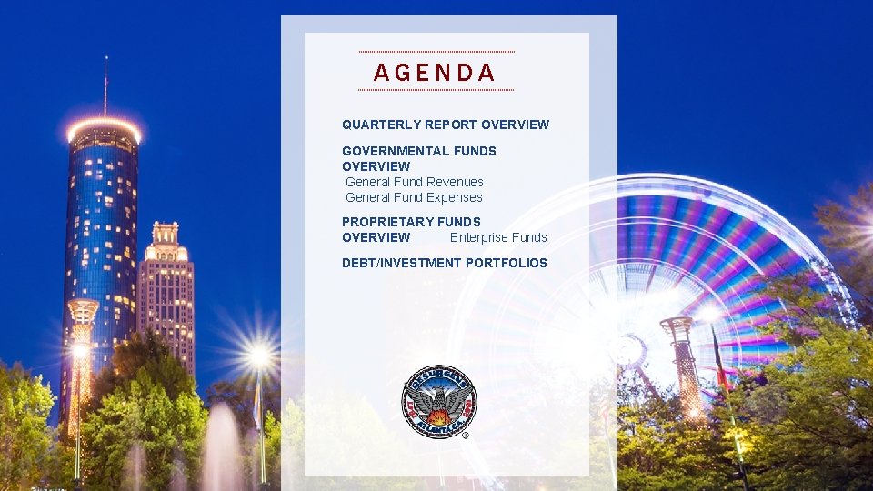 AGENDA QUARTERLY REPORT OVERVIEW GOVERNMENTAL FUNDS OVERVIEW General Fund Revenues General Fund Expenses PROPRIETARY