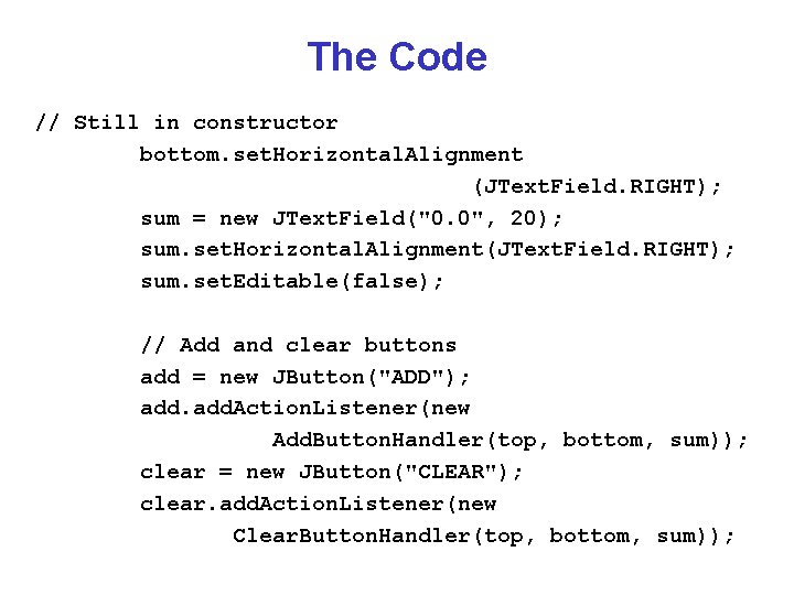 The Code // Still in constructor bottom. set. Horizontal. Alignment (JText. Field. RIGHT); sum