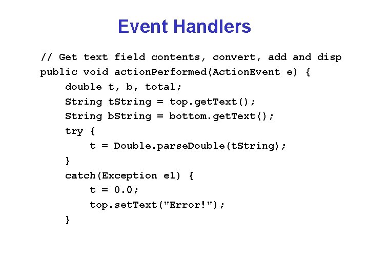 Event Handlers // Get text field contents, convert, add and disp public void action.