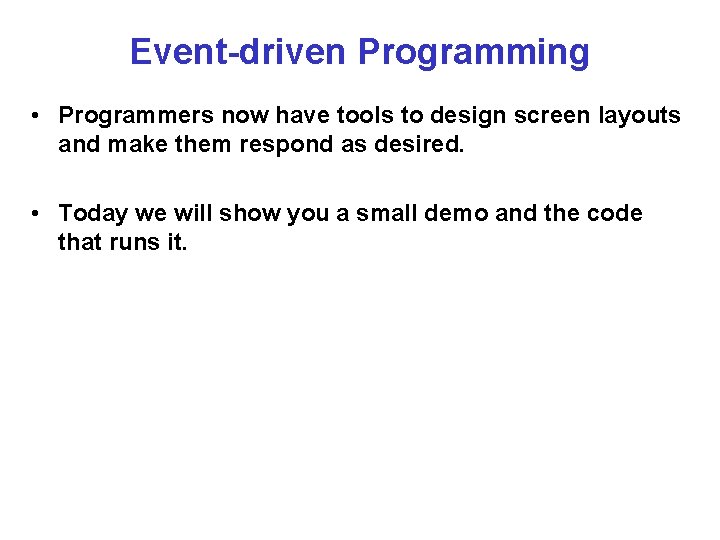 Event-driven Programming • Programmers now have tools to design screen layouts and make them