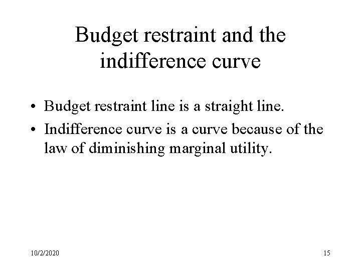 Budget restraint and the indifference curve • Budget restraint line is a straight line.