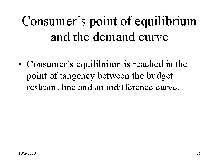 Consumer’s point of equilibrium and the demand curve • Consumer’s equilibrium is reached in