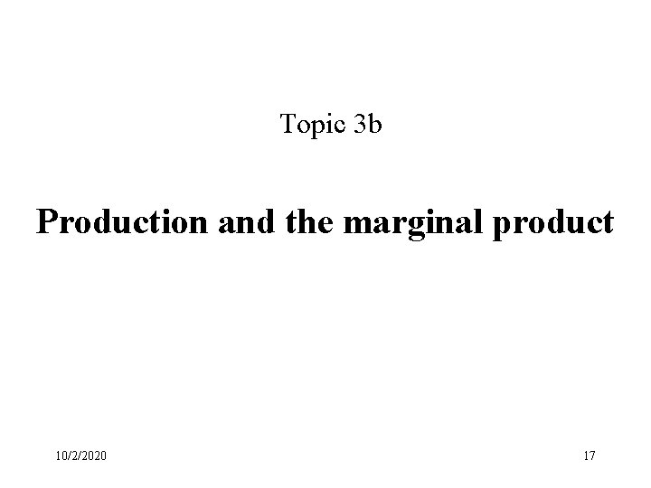 Topic 3 b Production and the marginal product 10/2/2020 17 
