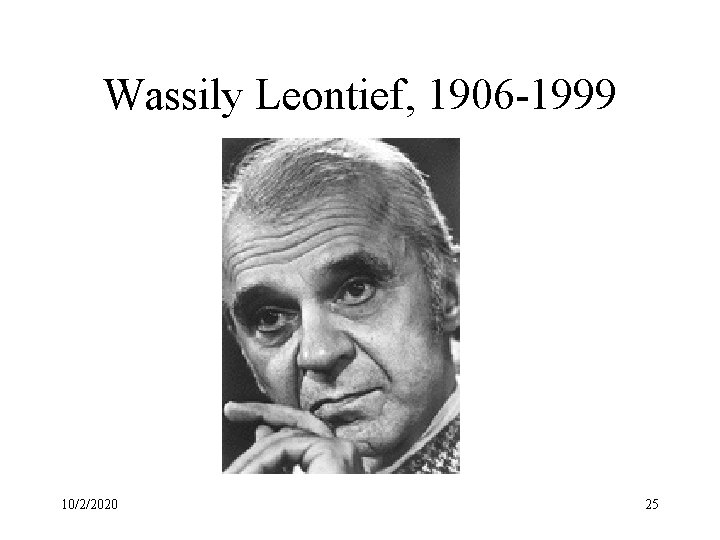 Wassily Leontief, 1906 -1999 10/2/2020 25 