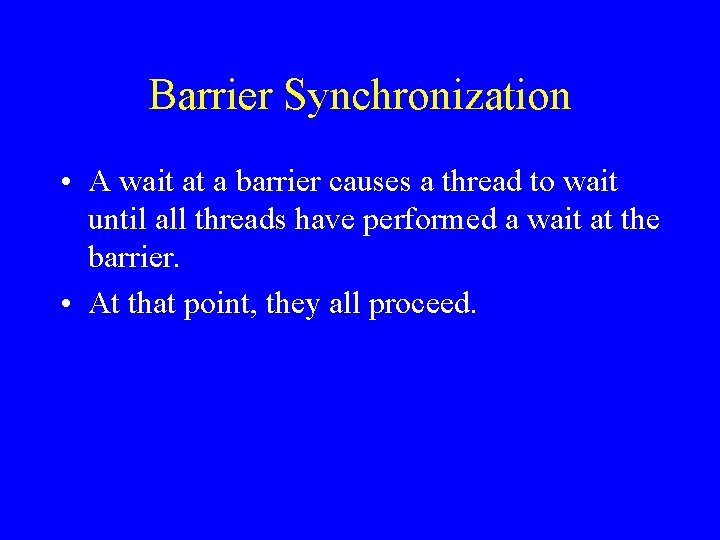 Barrier Synchronization • A wait at a barrier causes a thread to wait until