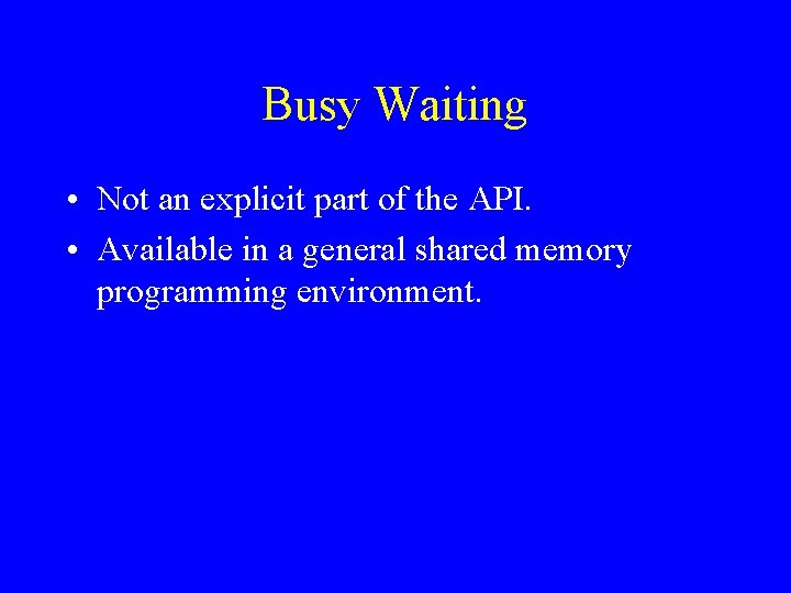 Busy Waiting • Not an explicit part of the API. • Available in a