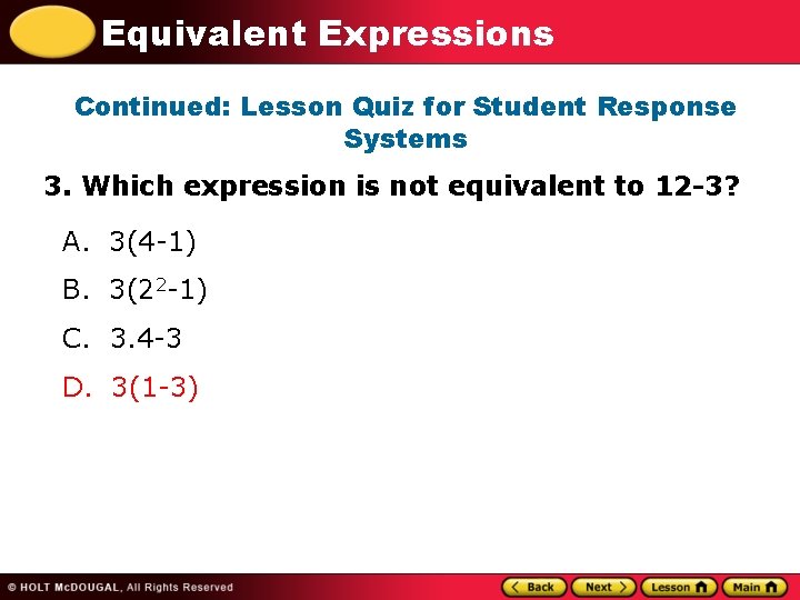 Equivalent Expressions Continued: Lesson Quiz for Student Response Systems 3. Which expression is not