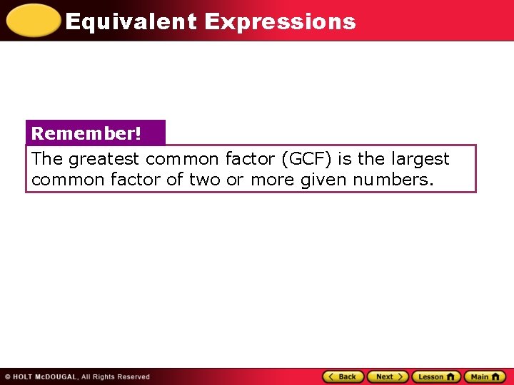 Equivalent Expressions Remember! The greatest common factor (GCF) is the largest common factor of