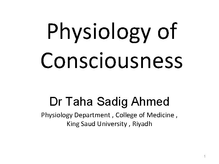 Physiology of Consciousness Dr Taha Sadig Ahmed Physiology Department , College of Medicine , Physiology of Consciousness Dr Taha Sadig Ahmed Physiology Department , College of Medicine ,