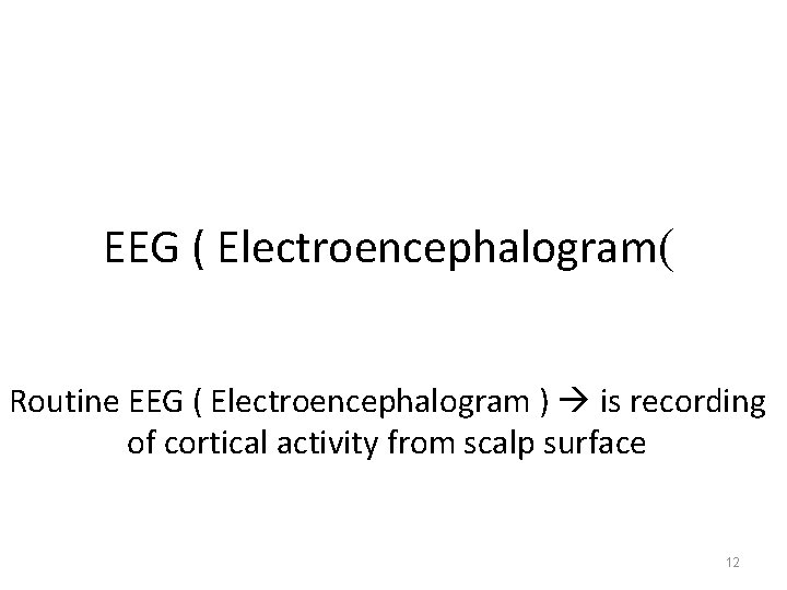 EEG ( Electroencephalogram( Routine EEG ( Electroencephalogram ) is recording of cortical activity from EEG ( Electroencephalogram( Routine EEG ( Electroencephalogram ) is recording of cortical activity from