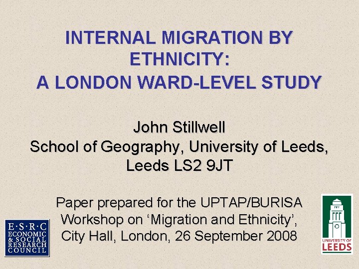 INTERNAL MIGRATION BY ETHNICITY: A LONDON WARD-LEVEL STUDY John Stillwell School of Geography, University