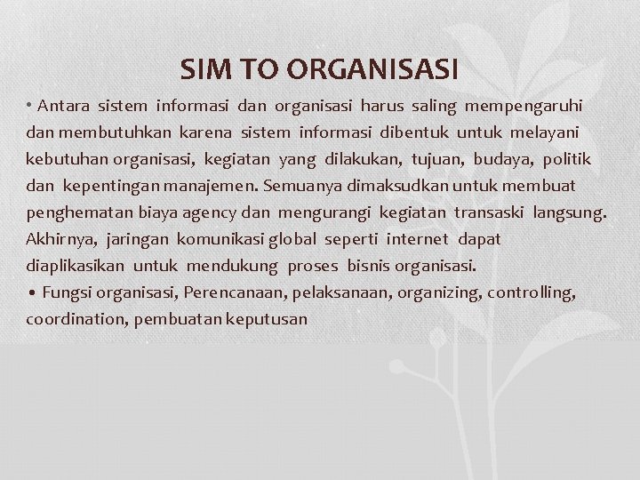 SIM TO ORGANISASI • Antara sistem informasi dan organisasi harus saling mempengaruhi dan membutuhkan