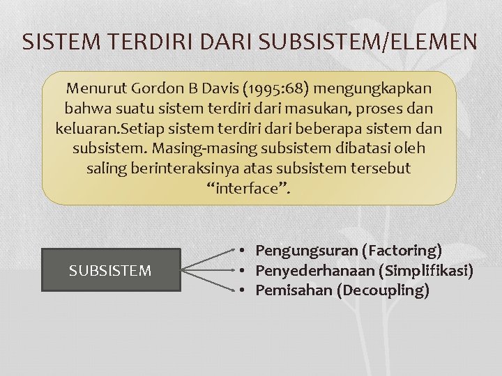 SISTEM TERDIRI DARI SUBSISTEM/ELEMEN Menurut Gordon B Davis (1995: 68) mengungkapkan bahwa suatu sistem SISTEM TERDIRI DARI SUBSISTEM/ELEMEN Menurut Gordon B Davis (1995: 68) mengungkapkan bahwa suatu sistem