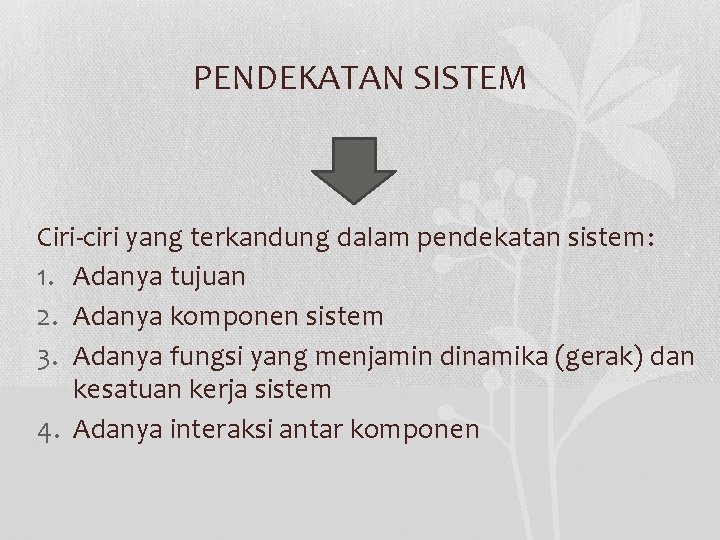 PENDEKATAN SISTEM Ciri-ciri yang terkandung dalam pendekatan sistem: 1. Adanya tujuan 2. Adanya komponen PENDEKATAN SISTEM Ciri-ciri yang terkandung dalam pendekatan sistem: 1. Adanya tujuan 2. Adanya komponen